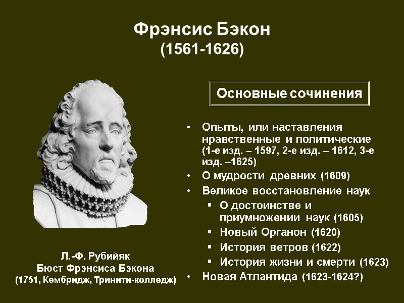 Фрэнсис Бэкон (1561-1626) Л.-Ф. Рубийяк Бюст Фрэнсиса Бэкона (1751, Кембридж, Тринити-колледж) Опыты, или наставления